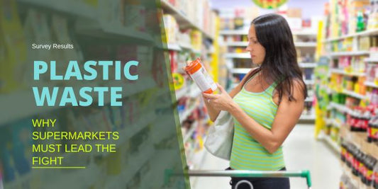 Tackling Plastic Waste: Supermarkets Must Lead the Fight